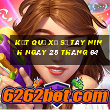 kết quả xổ số tây ninh ngày 25 tháng 04