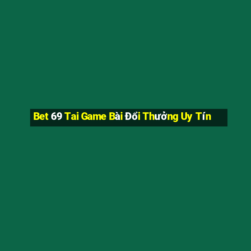 Bet 69 Tai Game Bài Đổi Thưởng Uy Tín