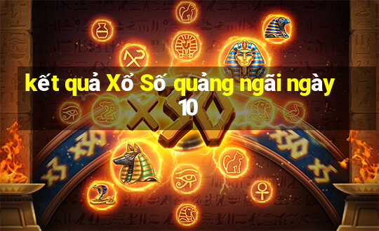 kết quả Xổ Số quảng ngãi ngày 10