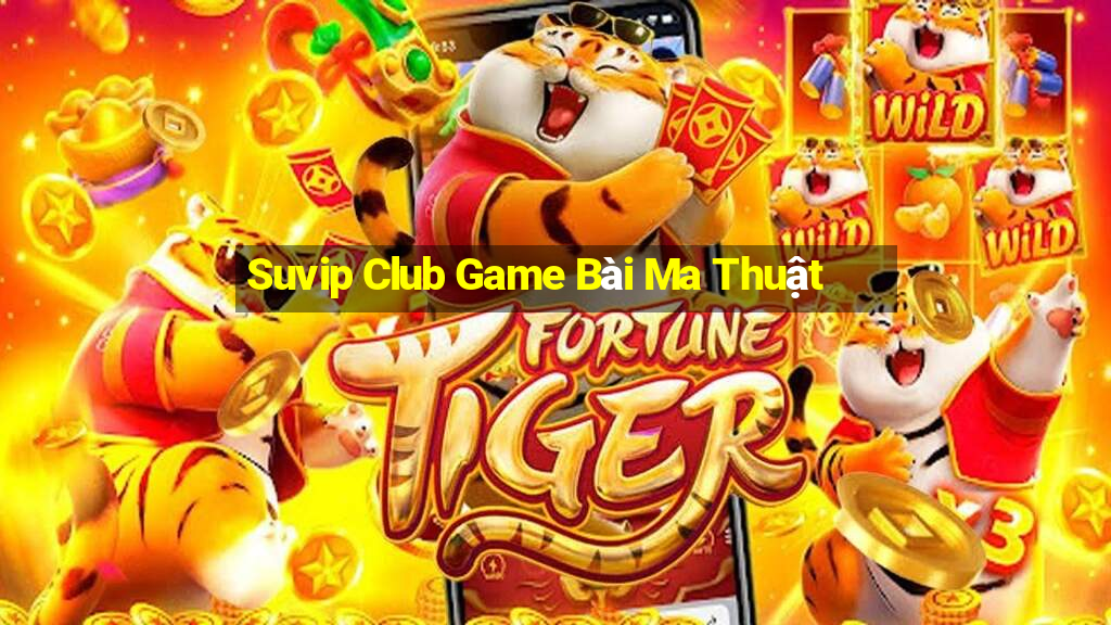 Suvip Club Game Bài Ma Thuật