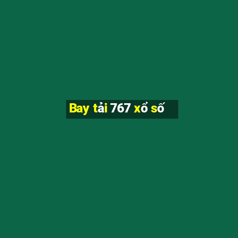 Bay tải 767 xổ số