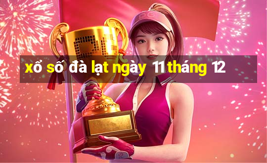 xổ số đà lạt ngày 11 tháng 12