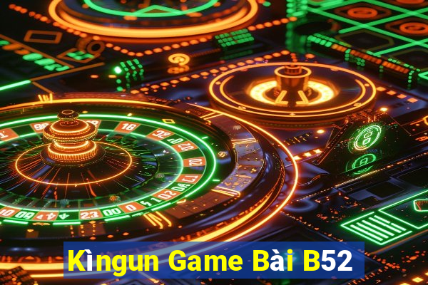 Kìngun Game Bài B52