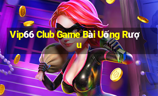 Vip66 Club Game Bài Uống Rượu