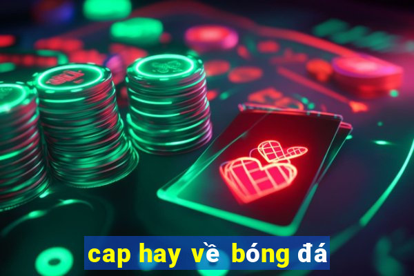 cap hay về bóng đá