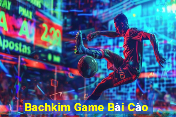 Bachkim Game Bài Cào