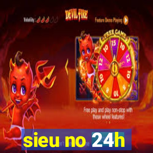 sieu no 24h