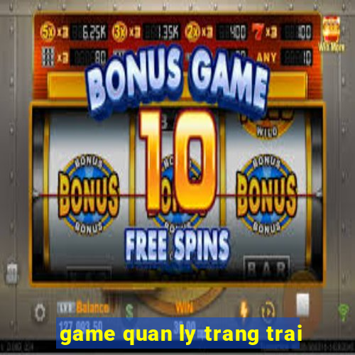 game quan ly trang trai