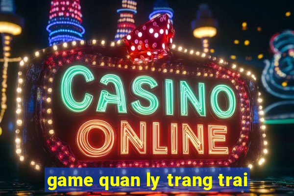 game quan ly trang trai