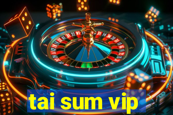 tai sum vip