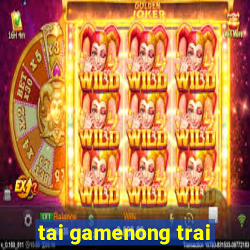 tai gamenong trai