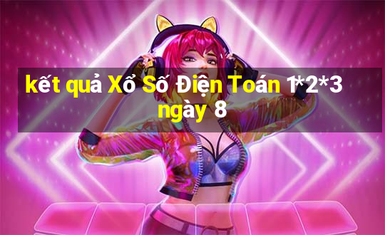 kết quả Xổ Số Điện Toán 1*2*3 ngày 8