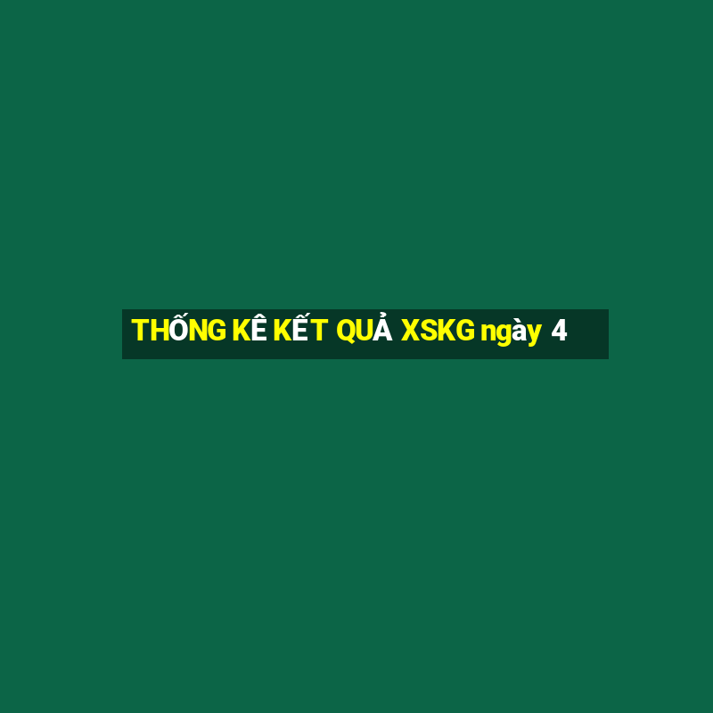 THỐNG KÊ KẾT QUẢ XSKG ngày 4