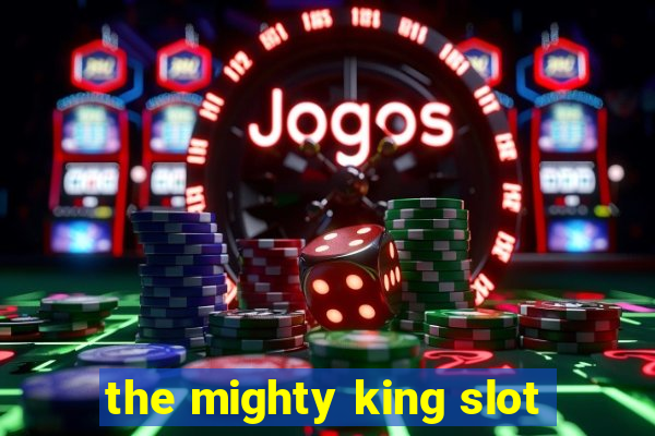 the mighty king slot