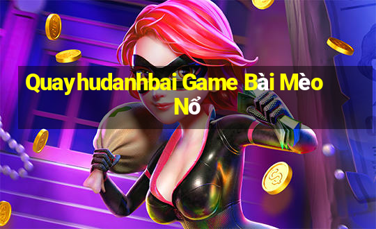 Quayhudanhbai Game Bài Mèo Nổ