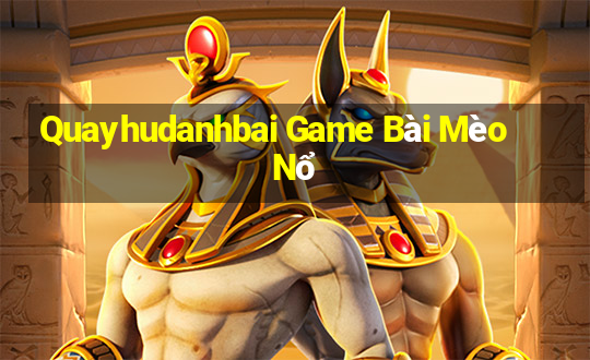 Quayhudanhbai Game Bài Mèo Nổ