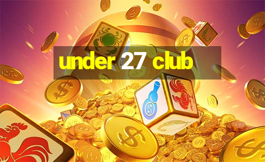 under 27 club