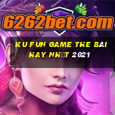 Ku Fun Game The Bài Hay Nhất 2021