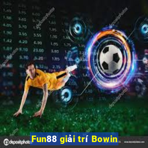 Fun88 giải trí Bowin