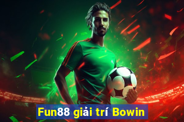 Fun88 giải trí Bowin