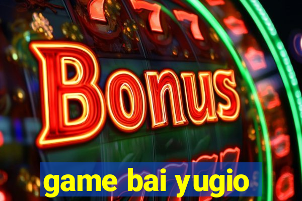 game bai yugio