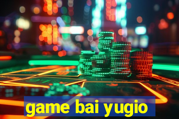 game bai yugio