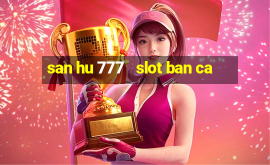 san hu 777   slot ban ca