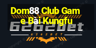 Dom88 Club Game Bài Kungfu