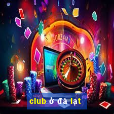 club ở đà lạt