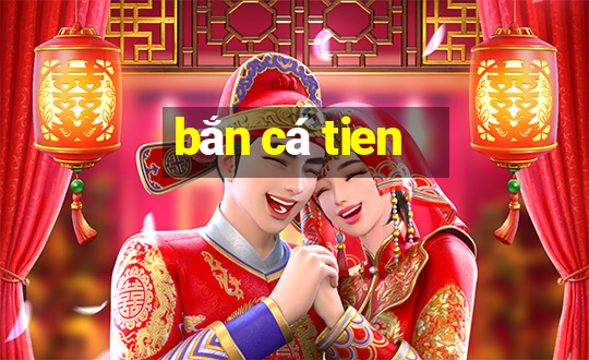 bắn cá tien