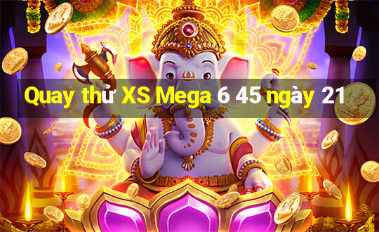 Quay thử XS Mega 6 45 ngày 21