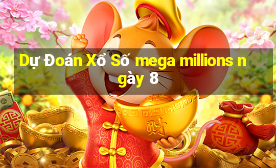 Dự Đoán Xổ Số mega millions ngày 8