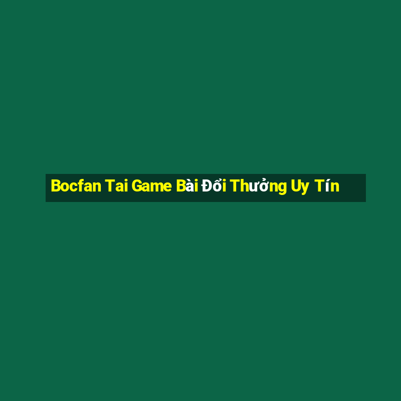 Bocfan Tai Game Bài Đổi Thưởng Uy Tín