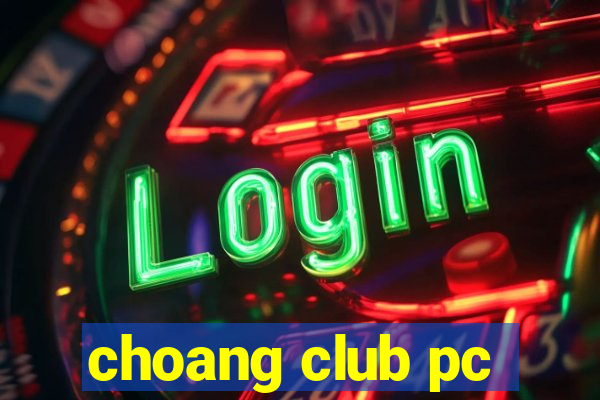 choang club pc