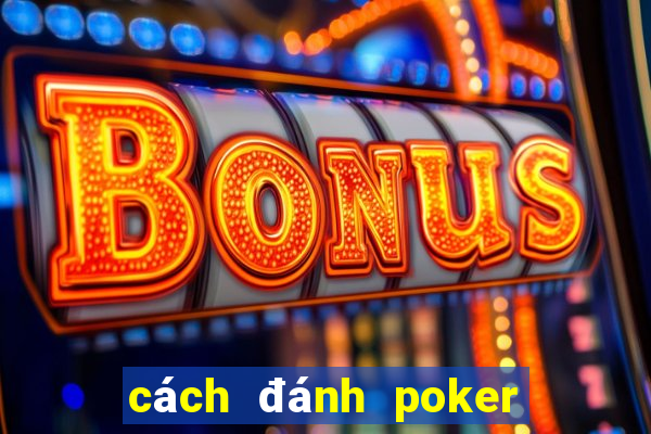 cách đánh poker hiệu quả