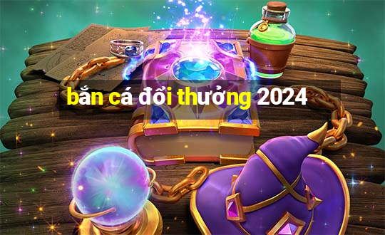 bắn cá đổi thưởng 2024