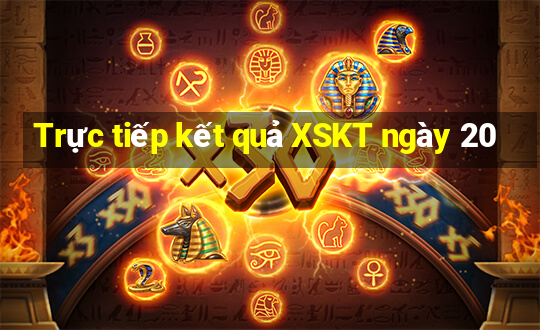 Trực tiếp kết quả XSKT ngày 20