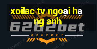 xoilac tv ngoại hạng anh