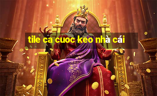 tile ca cuoc keo nhà cái