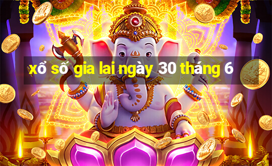 xổ số gia lai ngày 30 tháng 6