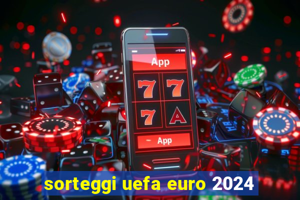 sorteggi uefa euro 2024