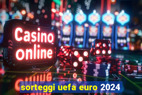 sorteggi uefa euro 2024