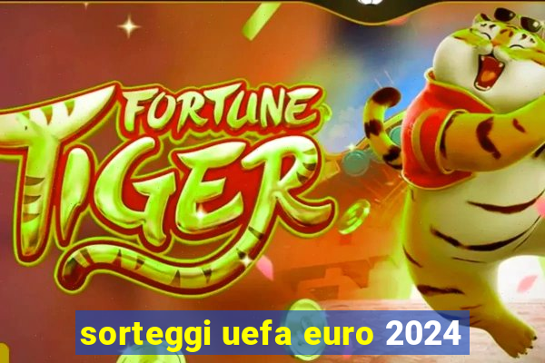 sorteggi uefa euro 2024