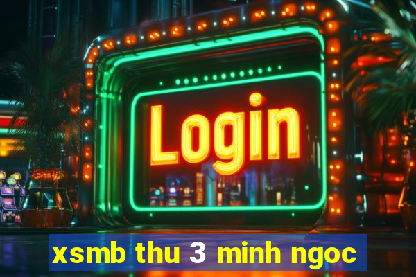 xsmb thu 3 minh ngoc