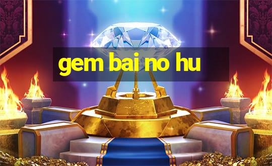 gem bai no hu