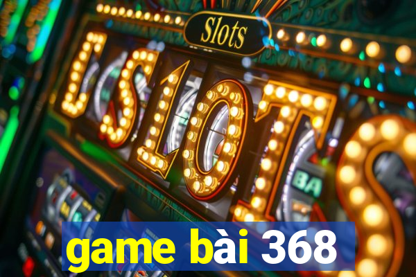 game bài 368