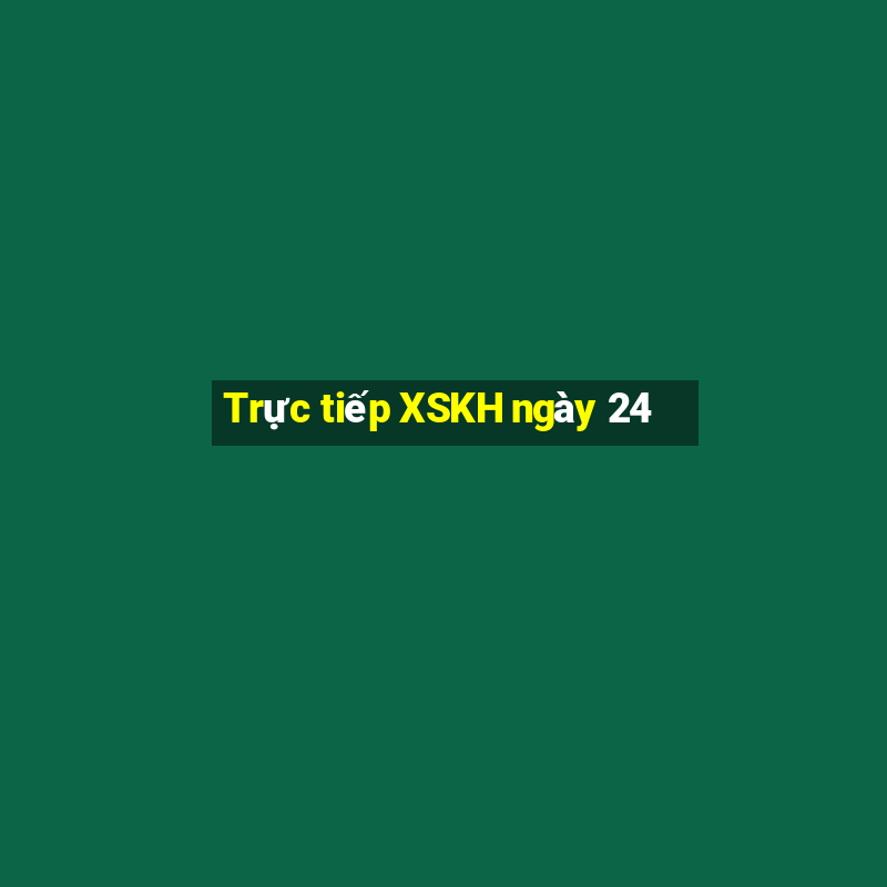 Trực tiếp XSKH ngày 24