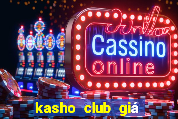 kasho club giá bao nhiêu