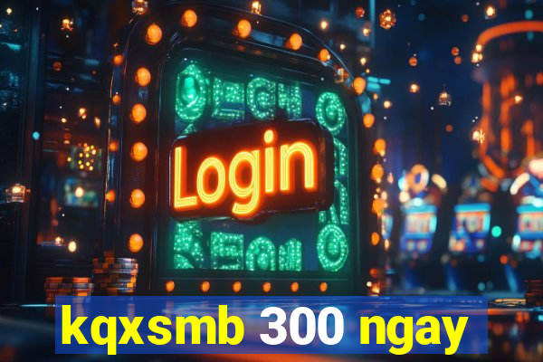 kqxsmb 300 ngay