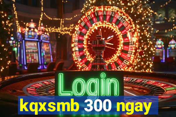 kqxsmb 300 ngay